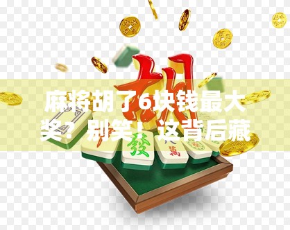 麻将胡了6块钱最大奖？别笑！这背后藏着你我都没想过的人生真相