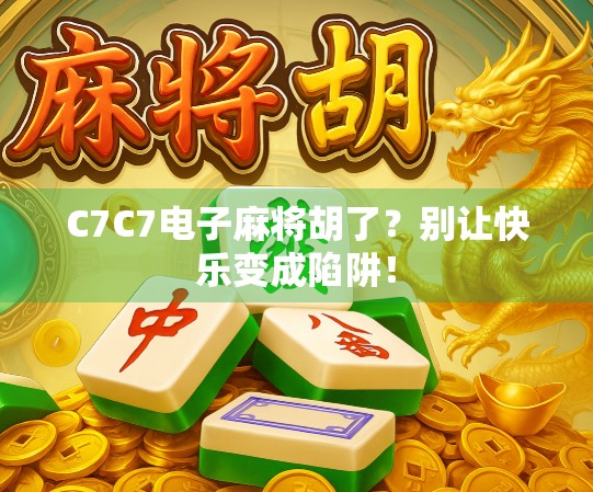 C7C7电子麻将胡了？别让快乐变成陷阱！