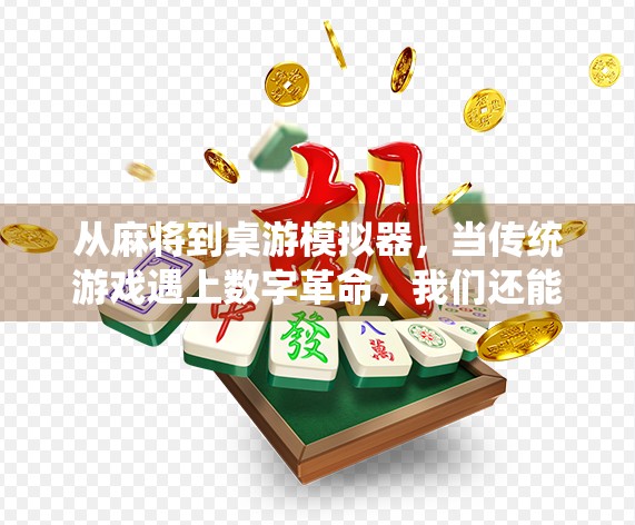 从麻将到桌游模拟器，当传统游戏遇上数字革命，我们还能胡出什么新花样？