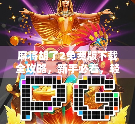 麻将胡了2免费版下载全攻略，新手必看，轻松上手不踩坑！
