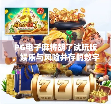 PG电子麻将胡了试玩版,娱乐与风险并存的数字游戏新宠?