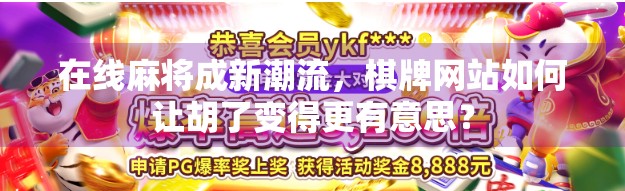 在线麻将成新潮流，棋牌网站如何让胡了变得更有意思？