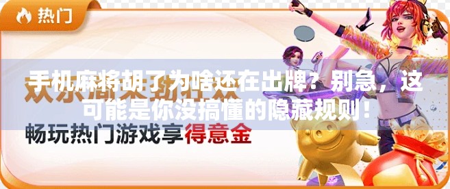 手机麻将胡了为啥还在出牌？别急，这可能是你没搞懂的隐藏规则！