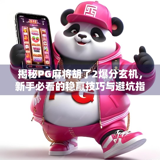 揭秘PG麻将胡了2爆分玄机，新手必看的稳赢技巧与避坑指南！