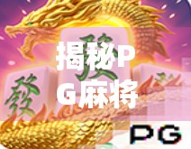 揭秘PG麻将胡了试玩版网站，是娱乐天堂还是陷阱深渊？