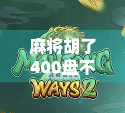 麻将胡了400盘不进胡？别慌，这可能是你输得最值的一次失败！