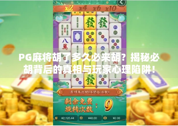 PG麻将胡了多久必来胡?揭秘必胡背后的真相与玩家心理陷阱!