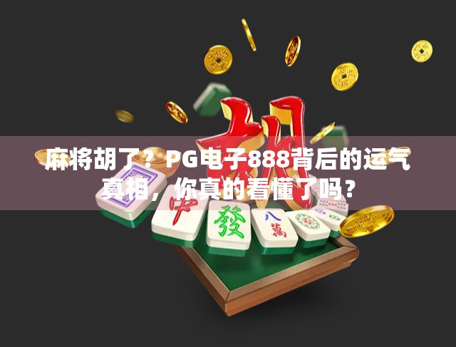 麻将胡了？PG电子888背后的运气真相，你真的看懂了吗？