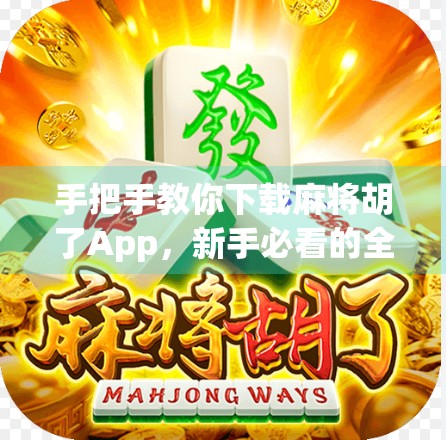 手把手教你下载麻将胡了App，新手必看的全流程指南！