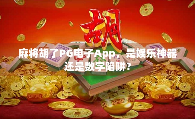 麻将胡了PG电子App，是娱乐神器还是数字陷阱？