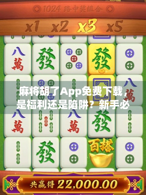 麻将胡了App免费下载，是福利还是陷阱？新手必看避坑指南！