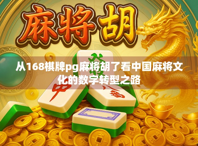 从168棋牌pg麻将胡了看中国麻将文化的数字转型之路