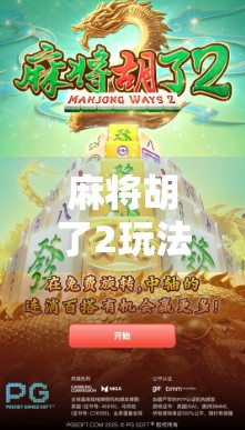 麻将胡了2玩法全攻略，从新手入门到高手进阶，带你轻松上分不翻车！
