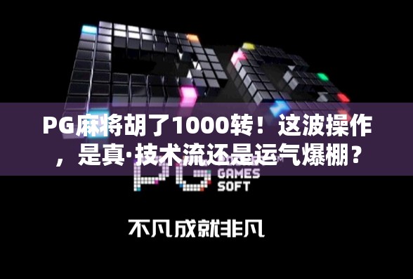 PG麻将胡了1000转！这波操作，是真·技术流还是运气爆棚？