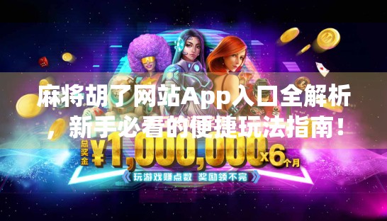 麻将胡了网站App入口全解析，新手必看的便捷玩法指南！