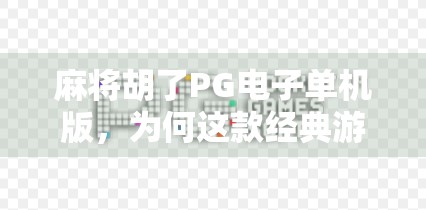 麻将胡了PG电子单机版，为何这款经典游戏在手机上火出圈？
