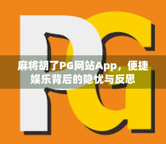 麻将胡了PG网站App，便捷娱乐背后的隐忧与反思