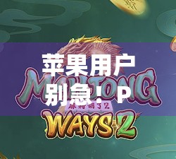 苹果用户别急！PG麻将胡了模拟器，让你在iPhone上诈胡也能赢！