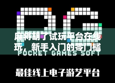 麻将胡了试玩平台在线玩，新手入门的零门槛乐园，真的靠谱吗？