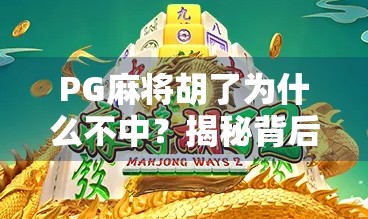 PG麻将胡了为什么不中？揭秘背后的技术逻辑与玩家常见误区