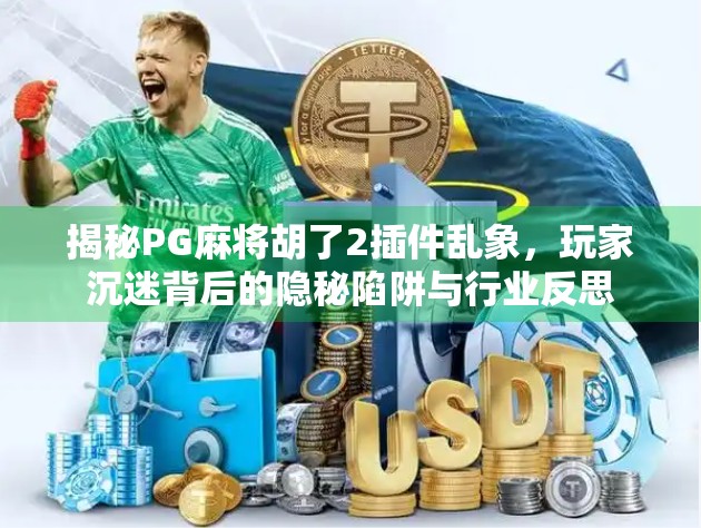 揭秘PG麻将胡了2插件乱象，玩家沉迷背后的隐秘陷阱与行业反思