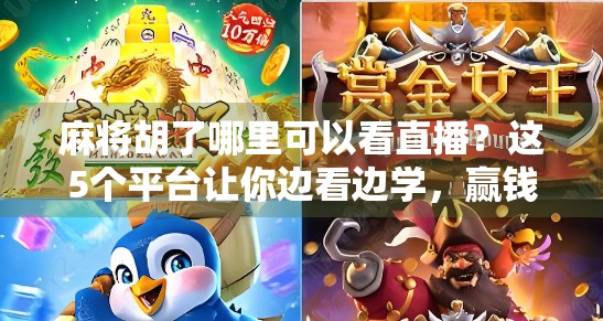 麻将胡了哪里可以看直播？这5个平台让你边看边学，赢钱不迷路！