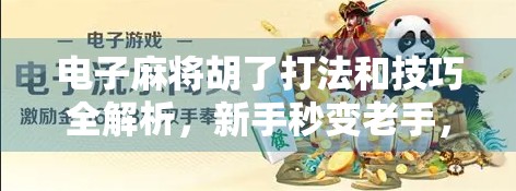 电子麻将胡了打法和技巧全解析，新手秒变老手，赢钱不再靠运气！