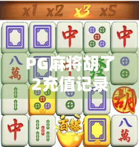 PG麻将胡了2充值记录曝光！玩家热议，这钱花得值吗？