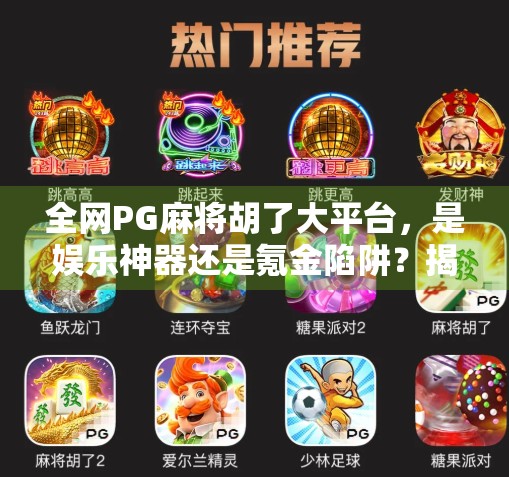 全网PG麻将胡了大平台,是娱乐神器还是氪金陷阱?揭秘背后的真实体验与隐藏套路!