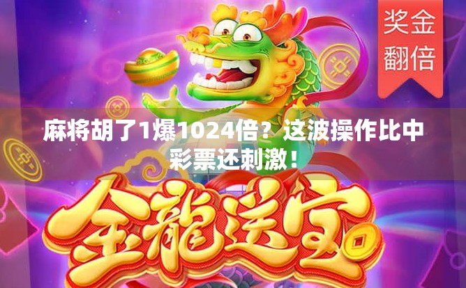 麻将胡了1爆1024倍？这波操作比中彩票还刺激！