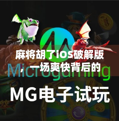 麻将胡了iOS破解版，一场爽快背后的法律与风险陷阱