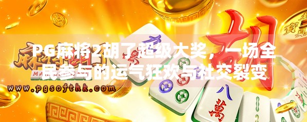 PG麻将2胡了超级大奖，一场全民参与的运气狂欢与社交裂变