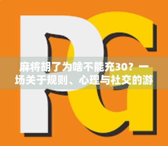 麻将胡了为啥不能充30？一场关于规则、心理与社交的游戏哲学