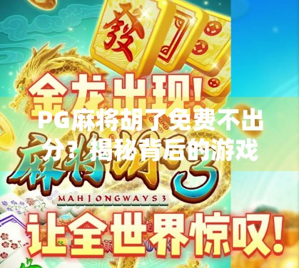 PG麻将胡了免费不出分?揭秘背后的游戏逻辑与玩家真相!