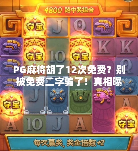 PG麻将胡了12次免费？别被免费二字骗了！真相曝光，小心掉进套路陷阱！