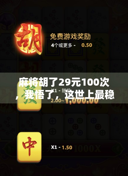 麻将胡了29元100次，我悟了，这世上最稳的副业，是把小钱玩成大智慧！