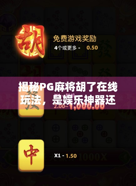 揭秘PG麻将胡了在线玩法，是娱乐神器还是隐藏陷阱？