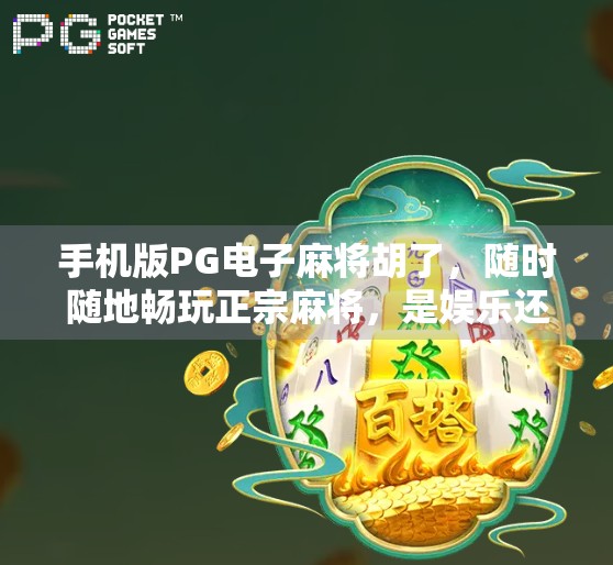 手机版PG电子麻将胡了，随时随地畅玩正宗麻将，是娱乐还是上瘾陷阱？