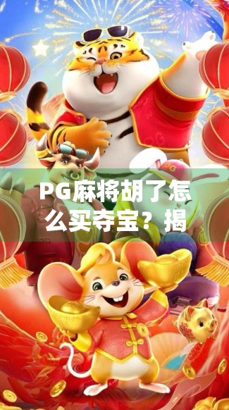 PG麻将胡了怎么买夺宝？揭秘游戏内购套路与避坑指南！