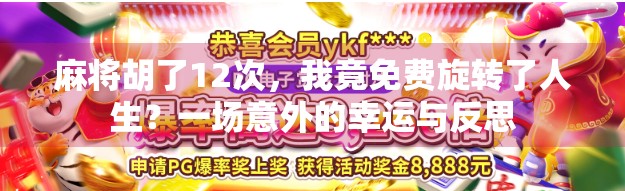 麻将胡了12次，我竟免费旋转了人生？一场意外的幸运与反思