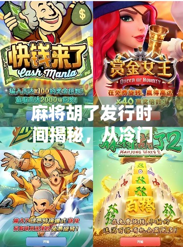 麻将胡了发行时间揭秘，从冷门游戏到国民级休闲爆款的逆袭之路