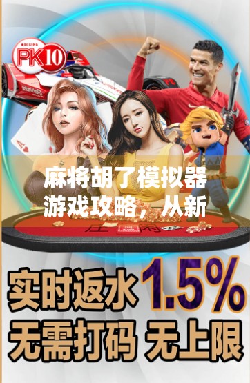 麻将胡了模拟器游戏攻略,从新手到高手的进阶之路,轻松上分不踩坑!