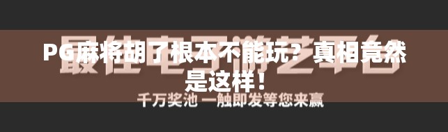 PG麻将胡了根本不能玩？真相竟然是这样！