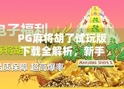 PG麻将胡了试玩版下载全解析，新手入门必看的三大误区与实用技巧！