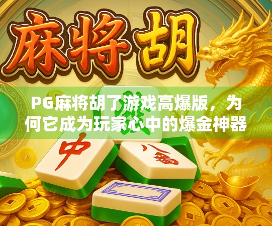 PG麻将胡了游戏高爆版，为何它成为玩家心中的爆金神器？