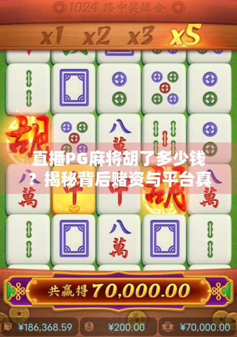 直播PG麻将胡了多少钱？揭秘背后赌资与平台真相，别让娱乐变陷阱！
