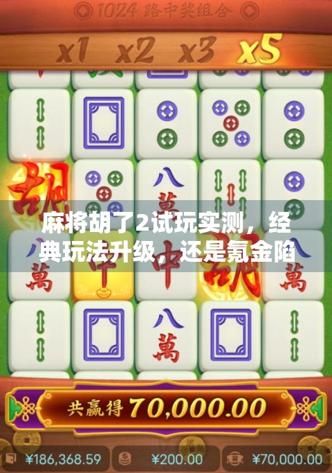 麻将胡了2试玩实测，经典玩法升级，还是氪金陷阱？