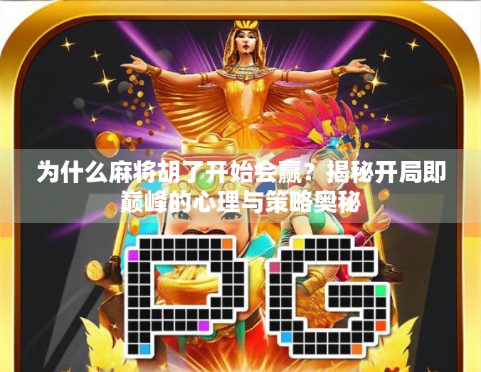 为什么麻将胡了开始会赢？揭秘开局即巅峰的心理与策略奥秘