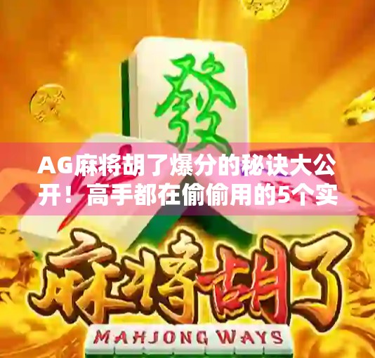 AG麻将胡了爆分的秘诀大公开!高手都在偷偷用的5个实战技巧,新手也能秒变老手!