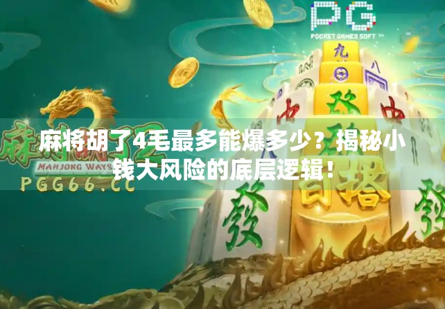 麻将胡了4毛最多能爆多少？揭秘小钱大风险的底层逻辑！
